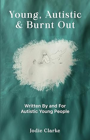 Young, Autistic and Burnt Out by Jodie Clarke