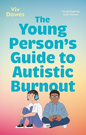 The Young Person’s Guide to Autistic Burnout by Viv Dawes